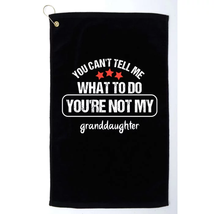 You Can't Tell Me What To Do You're Not My Granddaughter Platinum Collection Golf Towel