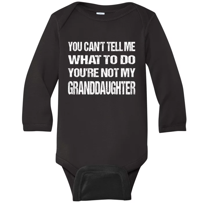 You Cant Tell Me What To Do Youre Not My Granddaughter Grandpa Funny Gifts Baby Long Sleeve Bodysuit