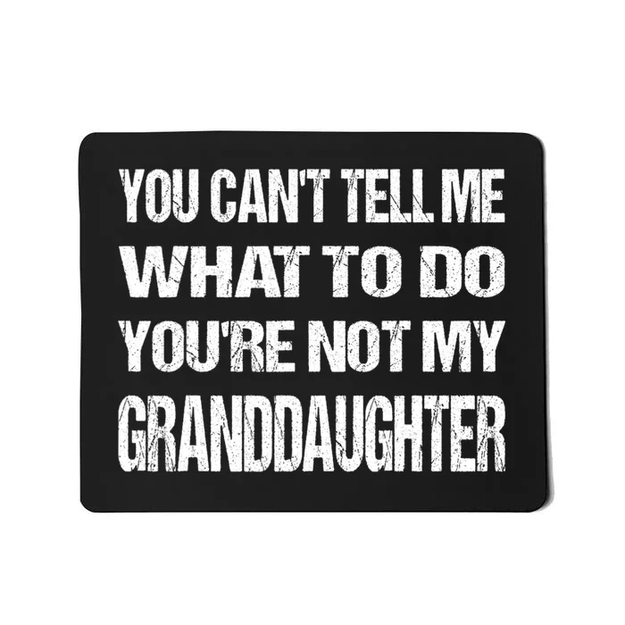 You Cant Tell Me What To Do Youre Not My Granddaughter Grandpa Funny Gifts Mousepad