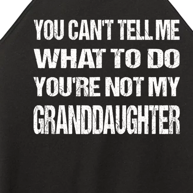 You Cant Tell Me What To Do Youre Not My Granddaughter Grandpa Funny Gifts Women’s Perfect Tri Rocker Tank