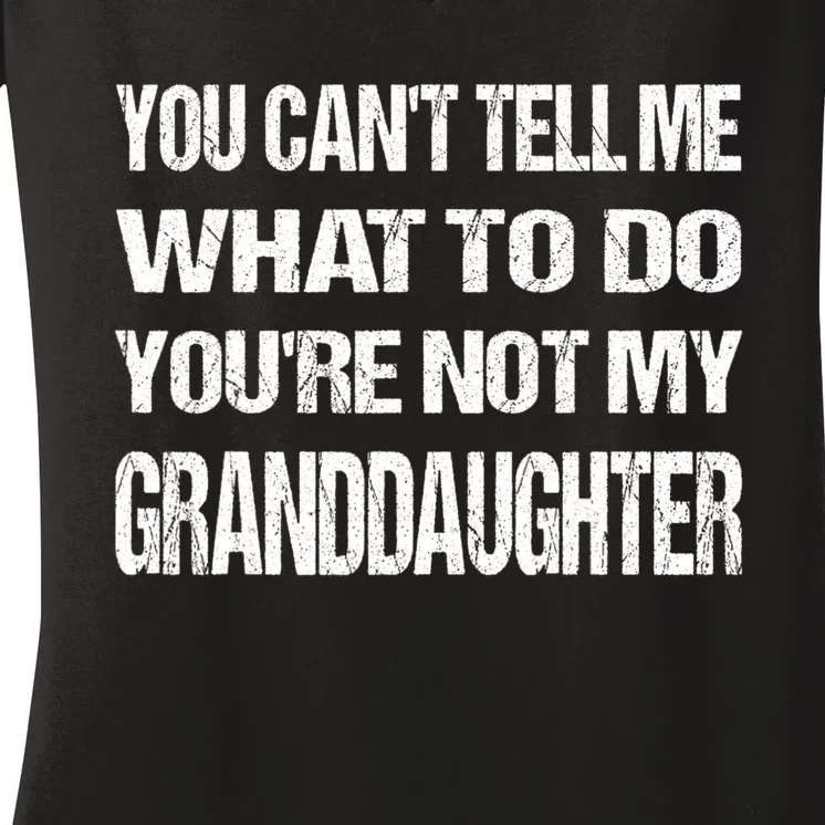 You Cant Tell Me What To Do Youre Not My Granddaughter Grandpa Funny Gifts Women's V-Neck T-Shirt