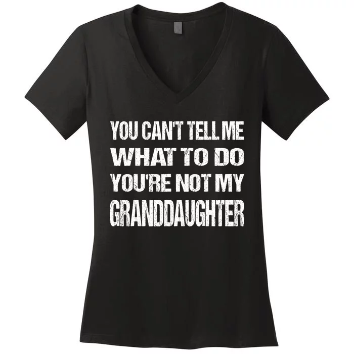 You Cant Tell Me What To Do Youre Not My Granddaughter Grandpa Funny Gifts Women's V-Neck T-Shirt