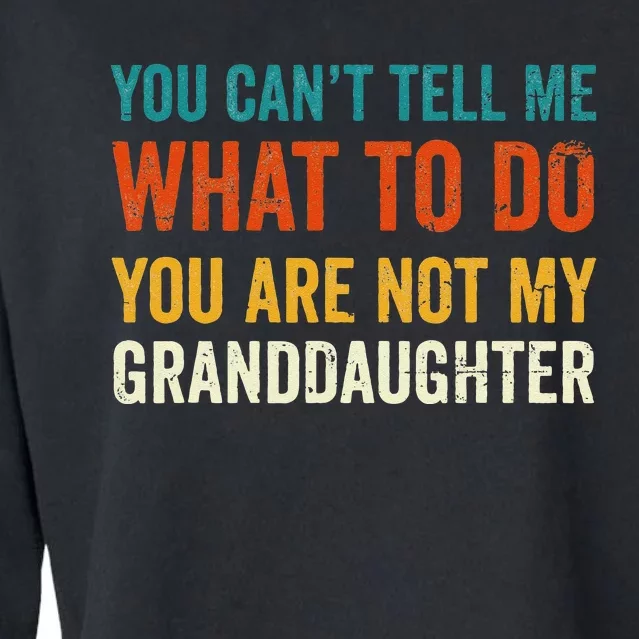 You Cant Tell Me What To Do You Are Not My Granddaughter Cropped Pullover Crew