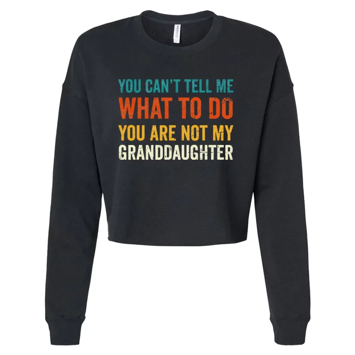 You Cant Tell Me What To Do You Are Not My Granddaughter Cropped Pullover Crew