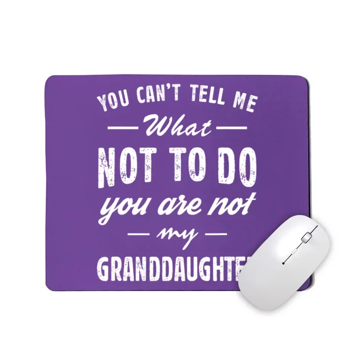 You Cant Tell Me What To Do Youre Not My Granddaughter Grandpa Funny Gifts Mousepad