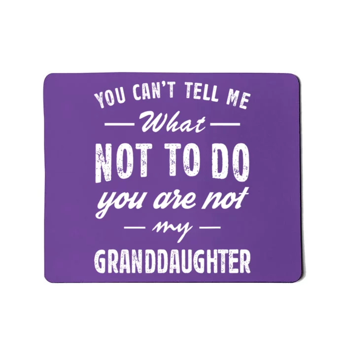 You Cant Tell Me What To Do Youre Not My Granddaughter Grandpa Funny Gifts Mousepad