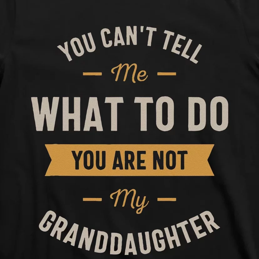 You Cant Tell Me What To Do You Are Not My Granddaughter T-Shirt