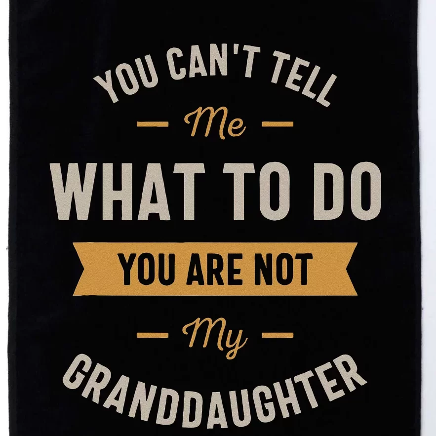 You Cant Tell Me What To Do You Are Not My Granddaughter Platinum Collection Golf Towel