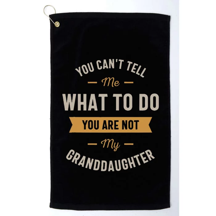 You Cant Tell Me What To Do You Are Not My Granddaughter Platinum Collection Golf Towel