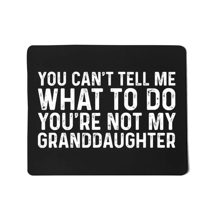 You Cant Tell Me What To Do Youre Not My Granddaughter Grandpa Funny Gifts Mousepad