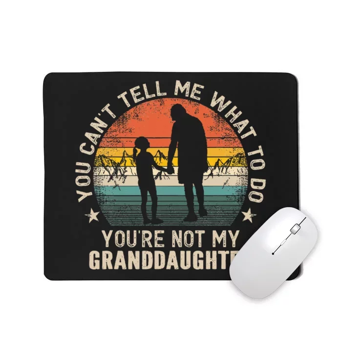 You Cant Tell Me What To Do Youre Not My Granddaughter Mousepad