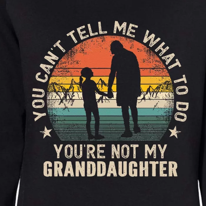 You Cant Tell Me What To Do Youre Not My Granddaughter Womens California Wash Sweatshirt