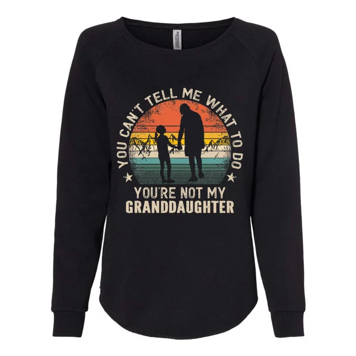 You Cant Tell Me What To Do Youre Not My Granddaughter Womens California Wash Sweatshirt