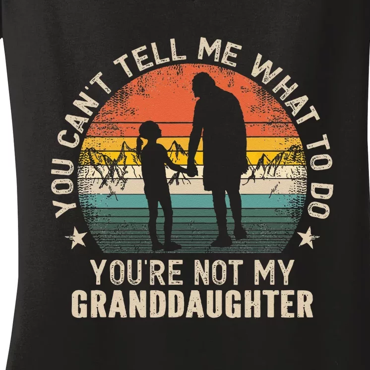 You Cant Tell Me What To Do Youre Not My Granddaughter Women's V-Neck T-Shirt