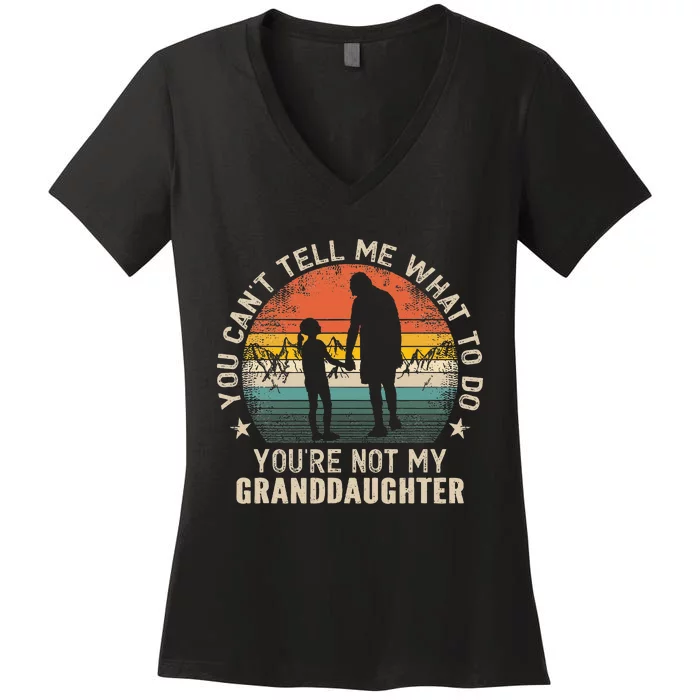 You Cant Tell Me What To Do Youre Not My Granddaughter Women's V-Neck T-Shirt