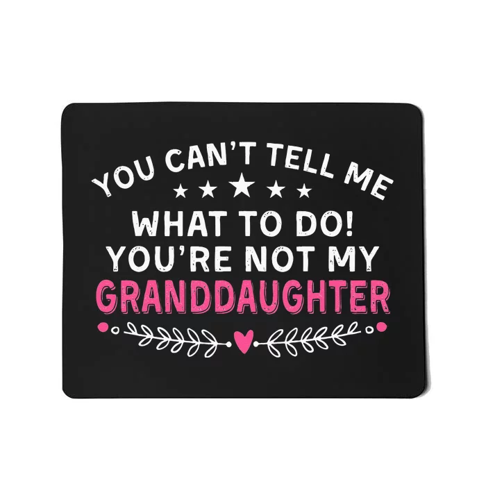 You Cant Tell Me What To Do Youre Not My Granddaughter Mousepad