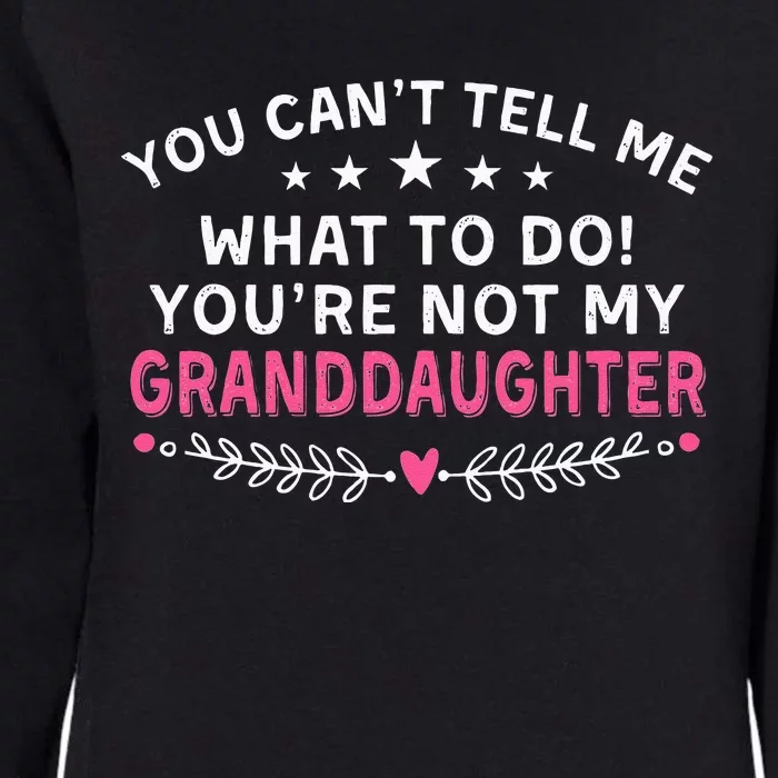 You Cant Tell Me What To Do Youre Not My Granddaughter Womens California Wash Sweatshirt