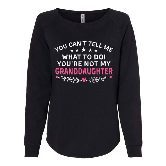 You Cant Tell Me What To Do Youre Not My Granddaughter Womens California Wash Sweatshirt