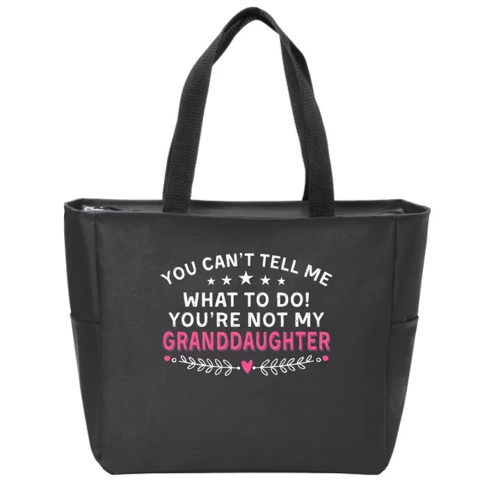 You Cant Tell Me What To Do Youre Not My Granddaughter Zip Tote Bag