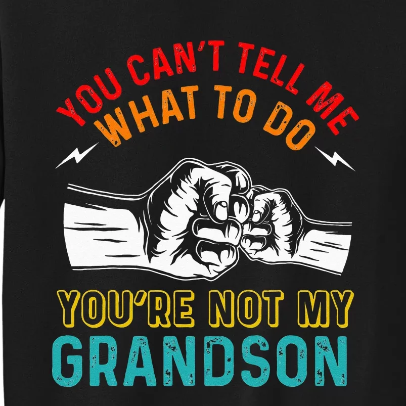 You Cant Tell Me What To Do Youre Not My Grandson Grandpa Sweatshirt