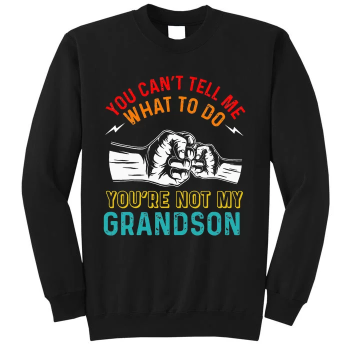 You Cant Tell Me What To Do Youre Not My Grandson Grandpa Sweatshirt