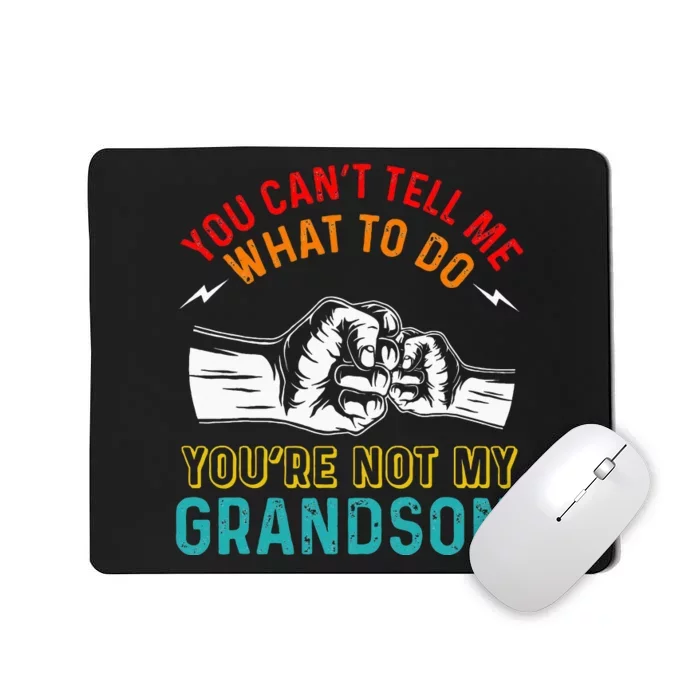 You Cant Tell Me What To Do Youre Not My Grandson Grandpa Mousepad