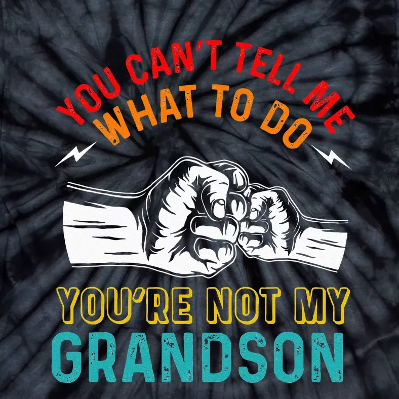 You Cant Tell Me What To Do Youre Not My Grandson Grandpa Tie-Dye T-Shirt