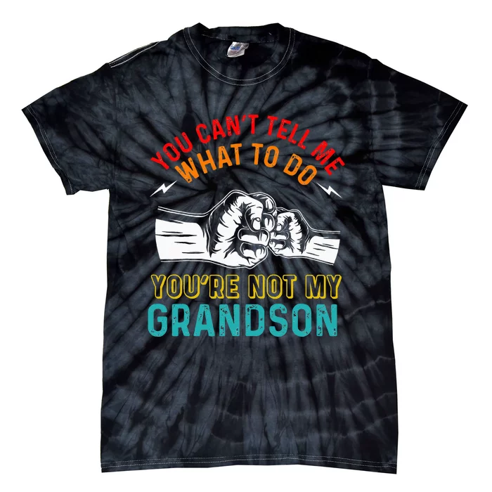 You Cant Tell Me What To Do Youre Not My Grandson Grandpa Tie-Dye T-Shirt