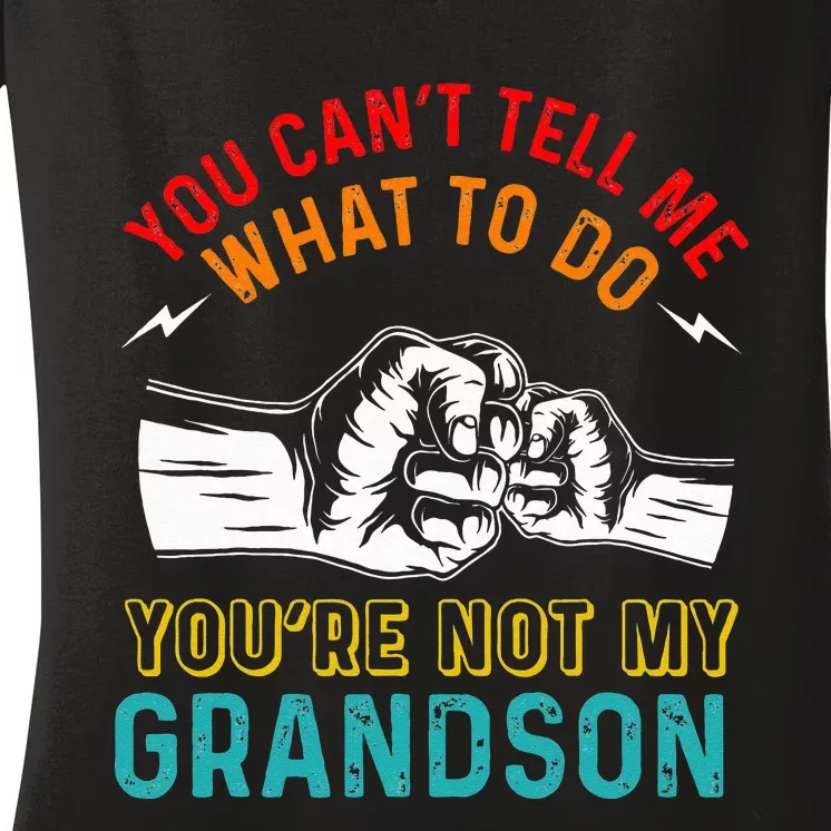 You Cant Tell Me What To Do Youre Not My Grandson Grandpa Women's V-Neck T-Shirt