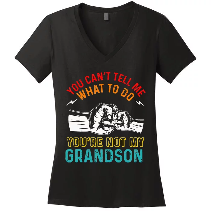 You Cant Tell Me What To Do Youre Not My Grandson Grandpa Women's V-Neck T-Shirt