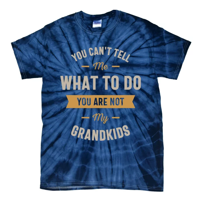 You CanT Tell Me What To Do You Are Not My Grand Tie-Dye T-Shirt