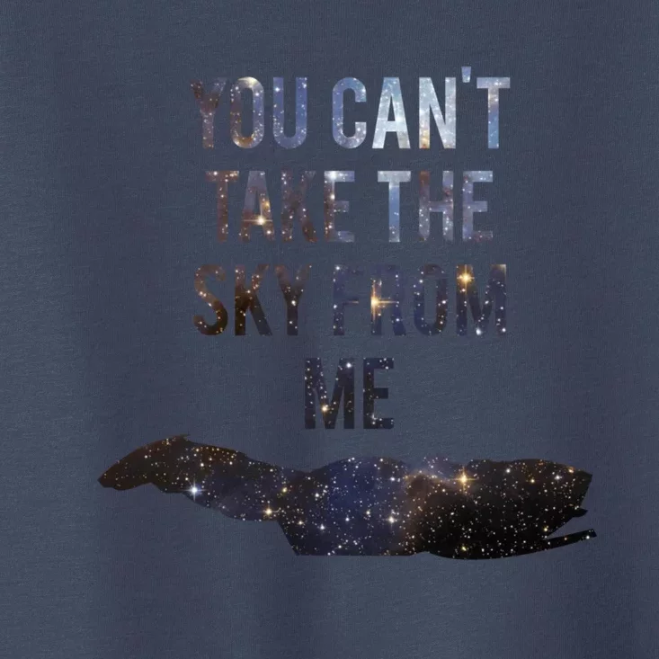 You Can&X27;T Take The Sky From Me Toddler T-Shirt