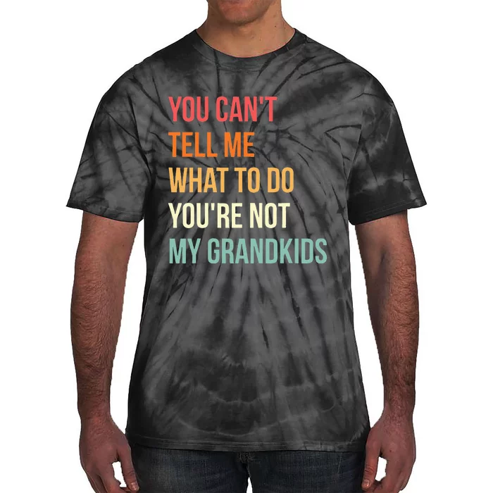 You Cant Tell Me What To Do Youre Not My Grandkids Vintage Tie-Dye T-Shirt