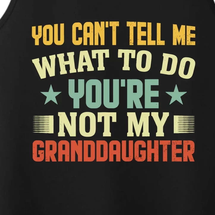 You CanT Tell Me What To Do You Are Not My Granddaughter Performance Tank