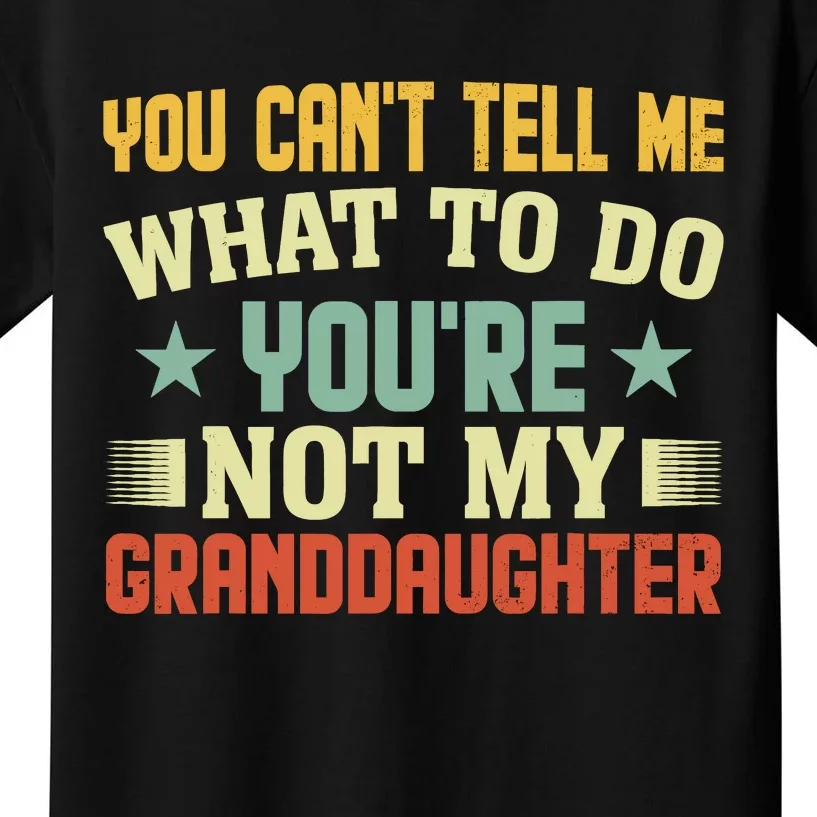 You CanT Tell Me What To Do You Are Not My Granddaughter Kids T-Shirt