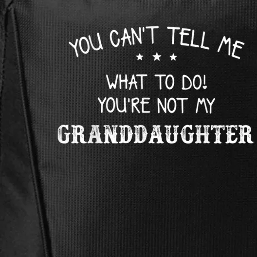 You Can't Tell Me What To Do You're Not My Granddaughter Grandpa Funny Gifts City Backpack