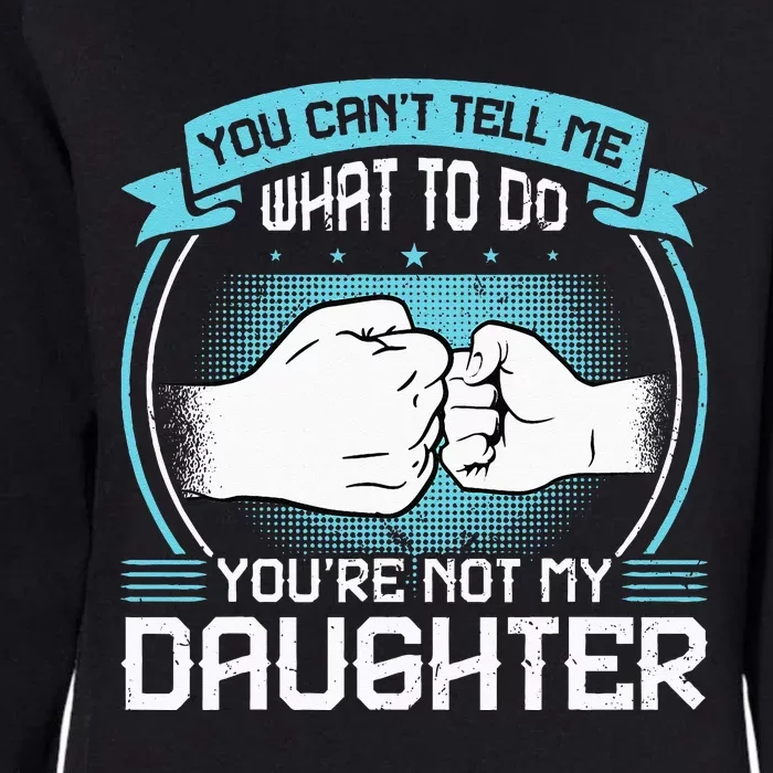 You Cant Tell Me What To Do Not My Daughter Fathers Day Womens California Wash Sweatshirt