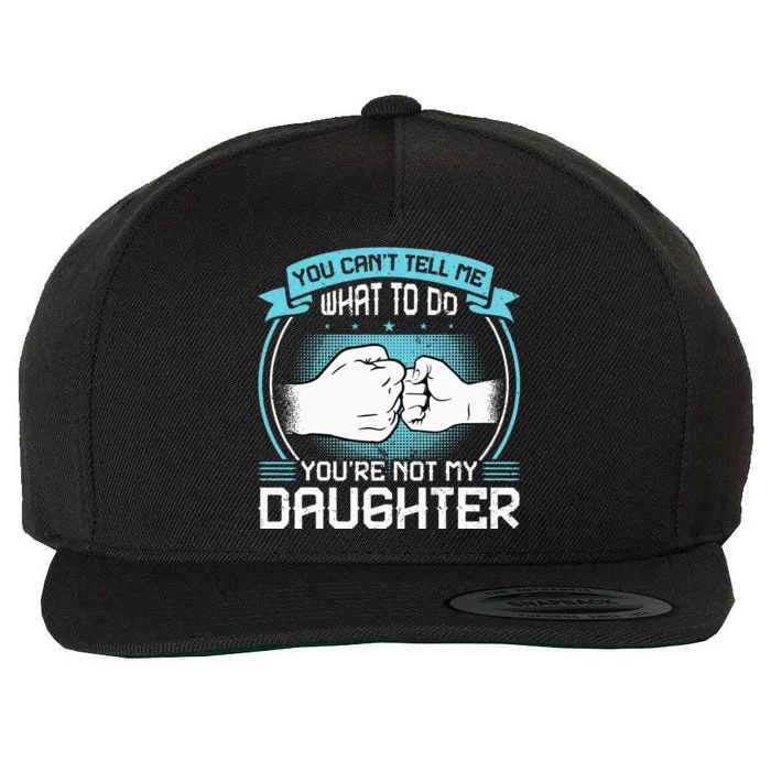 You Cant Tell Me What To Do Not My Daughter Fathers Day Wool Snapback Cap