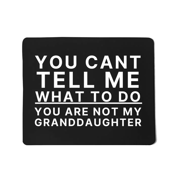 You Cant Tell Me What To Do You Are Not My Granddaughter Mousepad