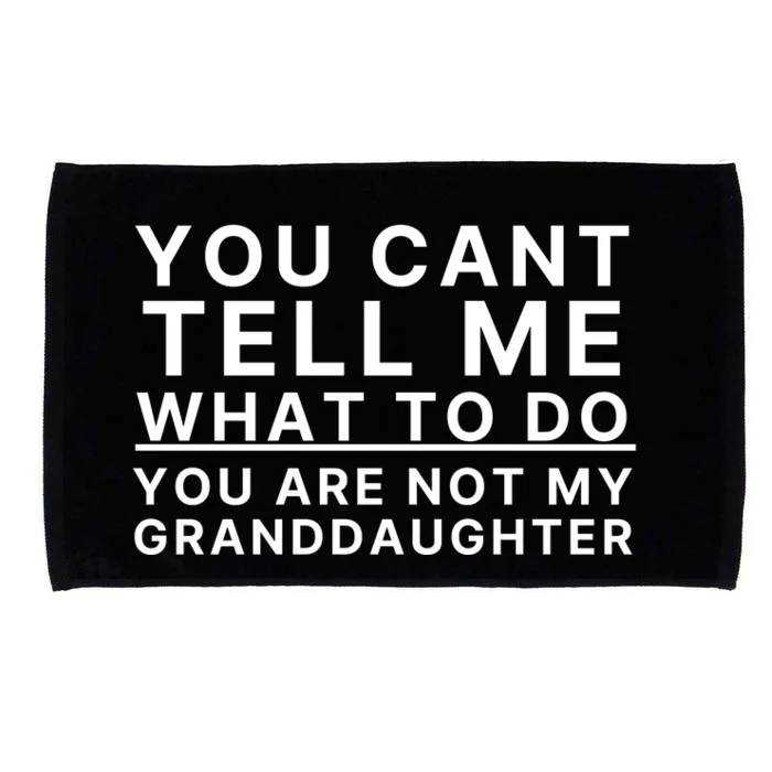 You Cant Tell Me What To Do You Are Not My Granddaughter Microfiber Hand Towel