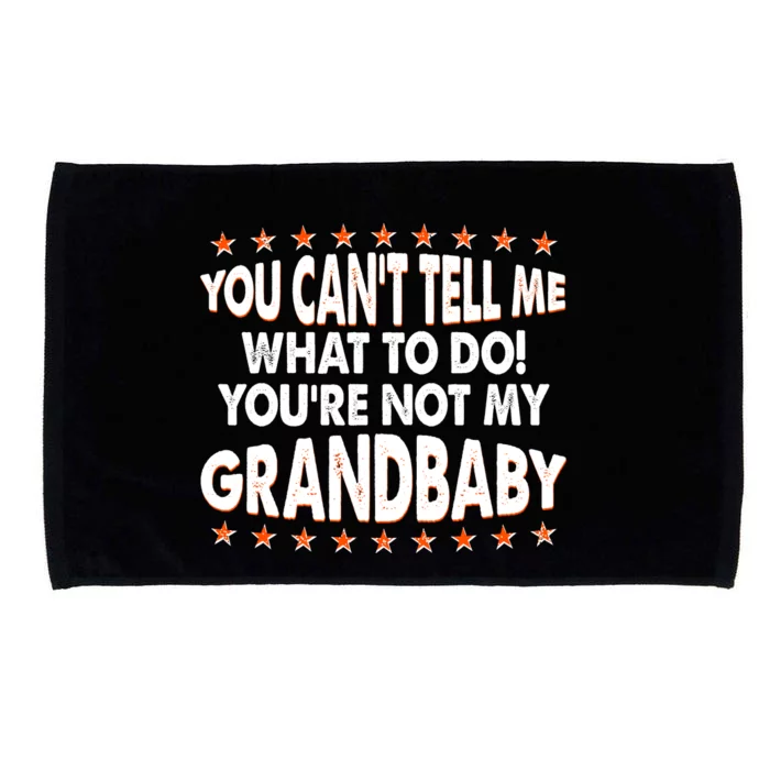 You Can't Tell Me What To Do You're Not My Grandbaby Microfiber Hand Towel