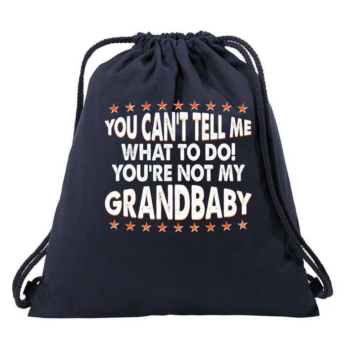 You Can't Tell Me What To Do You're Not My Grandbaby Drawstring Bag