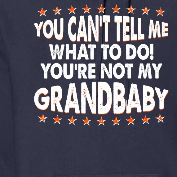 You Can't Tell Me What To Do You're Not My Grandbaby Premium Hoodie