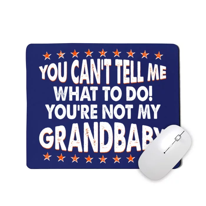 You Can't Tell Me What To Do You're Not My Grandbaby Mousepad