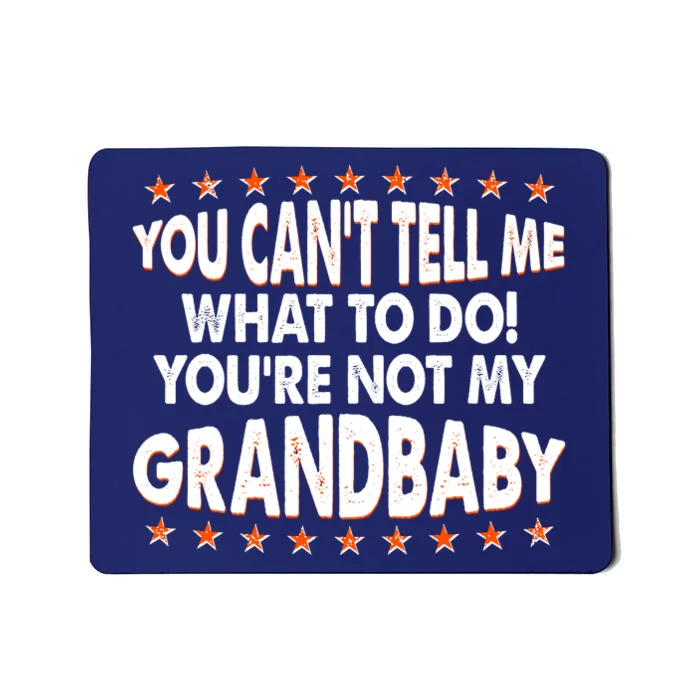 You Can't Tell Me What To Do You're Not My Grandbaby Mousepad