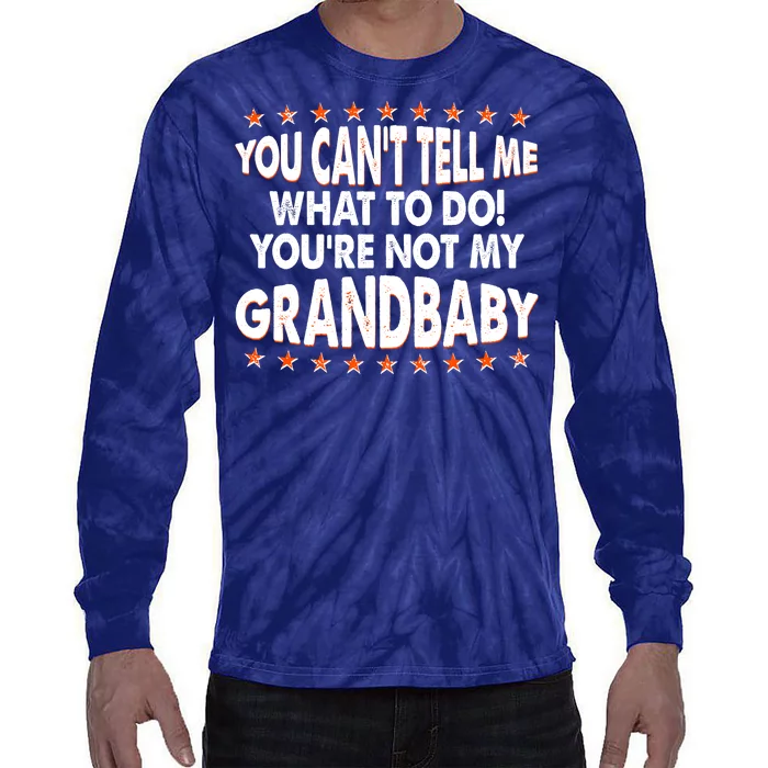 You Can't Tell Me What To Do You're Not My Grandbaby Tie-Dye Long Sleeve Shirt