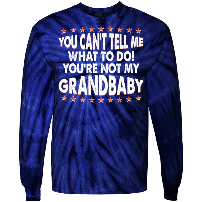 You Can't Tell Me What To Do You're Not My Grandbaby Tie-Dye Long Sleeve Shirt