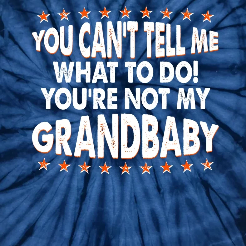 You Can't Tell Me What To Do You're Not My Grandbaby Tie-Dye T-Shirt