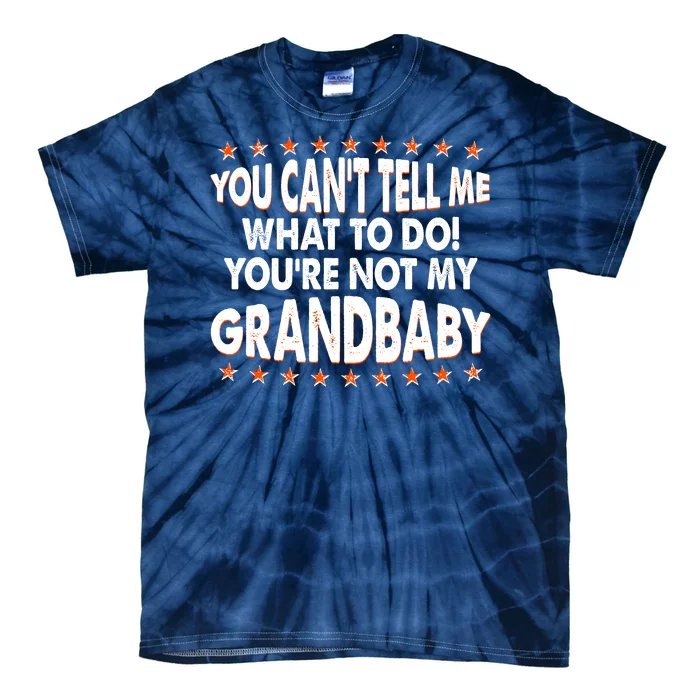 You Can't Tell Me What To Do You're Not My Grandbaby Tie-Dye T-Shirt