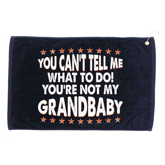 You Can't Tell Me What To Do You're Not My Grandbaby Grommeted Golf Towel